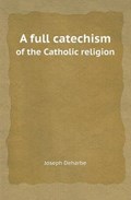 A Full Catechism of the Catholic Religion | Joseph Deharbe ; J Fander | 