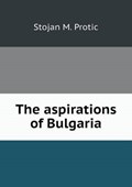 The Aspirations of Bulgaria | Stojan M Protic | 