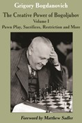 The Creative Power of Bogoljubov Volume I: Pawn Play, Sacrifices, Restriction and More | Grigory Bogdanovich | 