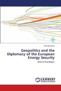 Geopolitics and the Diplomacy of the European Energy Security | Yusif Huseynov | 