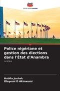 Police nigériane et gestion des élections dans l'État d'Anambra | Habila Joshak ; Olayemi D Akinwumi | 
