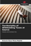 Territoriality of Withholding Taxes at Source | Octavio César Pérez Madrid | 