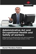 Administrative Act and Occupational Health and Safety of workers | Daniel Mendoza Rubina | 