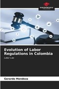 Evolution of Labor Regulations in Colombia | Gerardo Mendoza | 