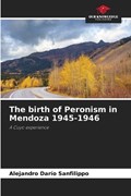The birth of Peronism in Mendoza 1945-1946 | Alejandro Darío Sanfilippo | 