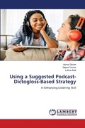 Using a Suggested Podcast-Dictogloss-Based Strategy | Asma Ganan ; Najwa Younis ; Lubna Adel | 