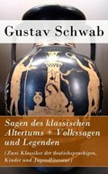 Sagen Des Klassischen Altertums + Volkssagen Und Legenden (Zwei Klassiker Der Deutschsprachigen, Kinder Und Jugendliteratur) | Gustav Schwab | 