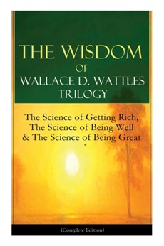 The Wisdom of Wallace D. Wattles Trilogy