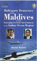 Multi-Party Democracy in the Maldives and the Emerging Security Environment in the Indian Ocean Region | Anand Kumar | 
