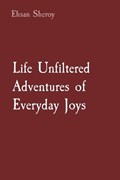 Life Unfiltered Adventures of Everyday Joys | Ehsan Sheroy | 