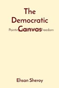 The Democratic Canvas | Ehsan Sheroy | 