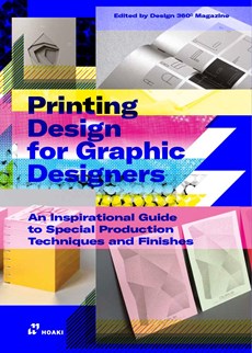 Printing Design for Graphic Designers: An Inspirational Guide to Special Production Techniques and Finishes