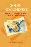 Going Indochinese: Contesting Concepts of Space and Place in French Indochina | Christopher E. Goscha | 