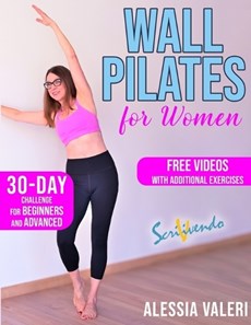 Wall Pilates for Women: Revitalize your Body and Your Mind Now: 30-Day Challenge / Step-by-Step Workout Exercises for Beginners & Advanced - U