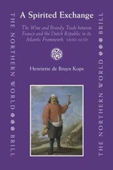 A Spirited Exchange: The Wine And Brandy Trade Between France And The Dutch Republic In The Atlantic Framework, 1600-1650