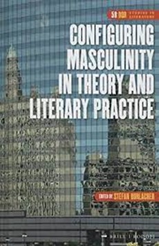 CONFIGURING MASCULINITY IN THEORY AND LITERARY PRACTICE