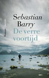 De verre voortijd | Sebastian Barry | 9789021468525