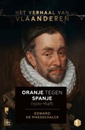 Het verhaal van Vlaanderen -Oranje tegen Spanje (1500-1648) | Edward De Maesschalck | 