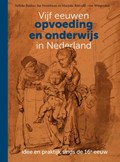 Vijf eeuwen opvoeding en onderwijs in Nederland | Nelleke Bakker ; Jan Noordman ; Marjoke Rietveld-van Wingerden | 