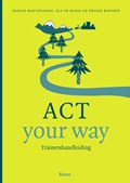 ACT your way: Trainershandleiding | Denise Bodden ; Denise Matthijssen ; Els de Rooij | 