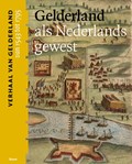 Gelderland als Nederlands gewest (van 1543 tot 1795) | Dolly Verhoeven ; Maarten Gubbels ; Michel Melenhorst | 