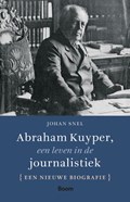 Abraham Kuyper, een leven in de journalistiek | Johan Snel | 