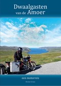Dwaalgasten van de Amoer - een motorreis | Benno Graas | 
