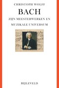 Bach - zijn meesterwerken en muzikale universum | Christoph Wolff | 