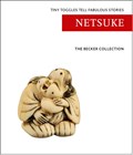 The Becker Collection - Netsuke, tiny toggles tell fabulous stories | Ton Becker ; Mies Becker | 