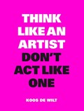 Think like an artist, don't act like one | Koos De Wilt | 