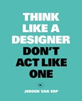 Think like a designer, don't act like one | Jeroen Van Erp | 