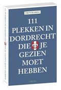 111 plekken in Dordrecht die je gezien moet hebben | Frits Baarda | 
