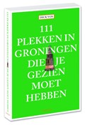 111 plekken in Groningen die je gezien moet hebben | Dick Vos | 