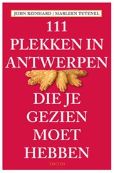 111 PLEKKEN IN ANTWERPEN DIE JE GEZIEN MOET HEBBEN | John Reinhard ; Marleen Tutenel | 9789068688061