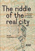 The Riddle of the real city, or the dark knowledge of urbanism | Wim Nijenhuis | 