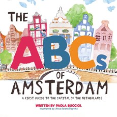 THE ABCS OF AMSTERDAM: A FIRST GUIDE TO THE CAPITAL OF THE NETHERLANDS