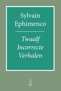 Twaalf Incorrecte Verhalen | Sylvain Ephimenco | 