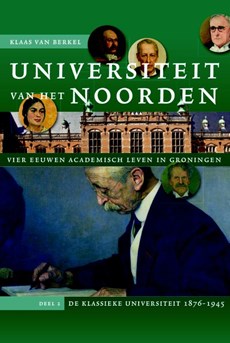 Universiteit van het Noorden: vier eeuwen academisch leven in Groningen 2 De klassieke universiteit 1876-1945