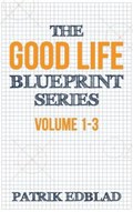 The Good Life Blueprint Series | Patrik Edblad | 