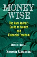 Money Wise: The Aam Aadmi's Guide to Wealth and Financial Freedom | Sharath Komarraju | 