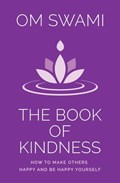 The Book of Kindness: How to Make Others Happy and Be Happy Yourself | Om Swami | 