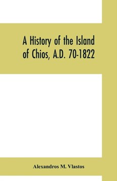 A history of the Island of Chios, A.D. 70-1822