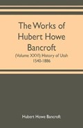 The works of Hubert Howe Bancroft (Volume XXVI) History of Utah, 1540-1886 | Hubert Howe Bancroft | 