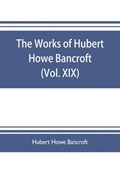 The works of Hubert Howe Bancroft (Volume XIX) History of California (Vol. II) 1801-1824. | Hubert Howe Bancroft | 