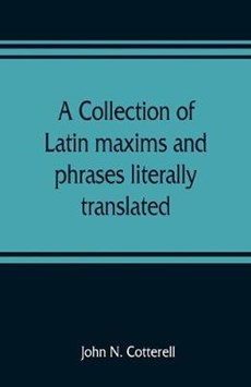 A collection of Latin maxims and phrases literally translated
