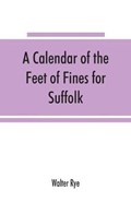 A calendar of the Feet of Fines for Suffolk | Walter Rye | 