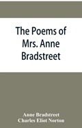 The poems of Mrs. Anne Bradstreet (1612-1672) together with her prose remains | Anne Bradstreet ; Charles Eliot Norton | 