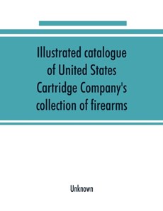 Illustrated catalogue of United States Cartridge Company's collection of firearms