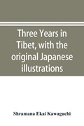 Three years in Tibet, with the original Japanese illustrations | Shramana Ekai Kawaguchi | 
