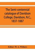 The semi-centennial catalogue of Davidson College, Davidson, N.C., 1837-1887 | W A Withers | 